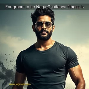 Read more about the article For groom  to  be Naga Chaitanya  fitness is