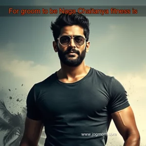 Read more about the article For groom  to  be Naga Chaitanya  fitness is