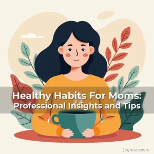 Read more about the article Healthy Habits For Moms: Professional Insights and Tips