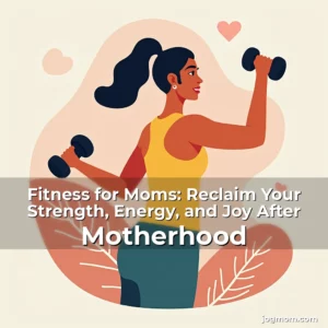 Read more about the article Fitness for Moms: Reclaim Your Strength, Energy, and Joy After Motherhood